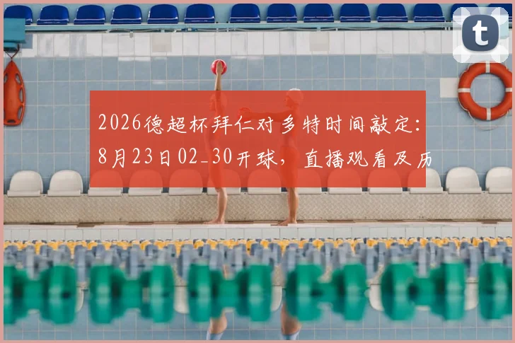 2026德超杯拜仁对多特时间敲定：8月23日02_30开球，直播观看及历史战绩全解析